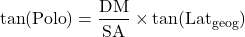\[\tan(\text{Polo}) = \frac{\text{DM}}{\text{SA}} \times \tan(\text{Lat}_{\text{geog}})\]