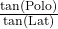 \frac{\tan(\text{Polo})}{\tan(\text{Lat})}